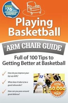 Playing Basketball: An Arm Chair Guide Full of 100 Tips to Getting Better at Basketball - Arm Chair Guides