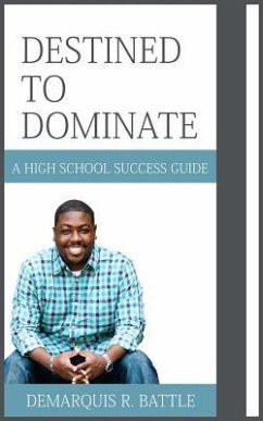 Destined to Dominate: A High School Success Guide - Battle, Demarquis R.