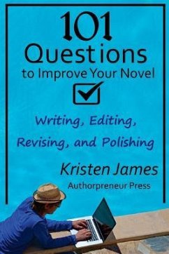 101 Questions to Improve Your Novel: for Writing, Editing, Revising, and Polishing - James, Kristen