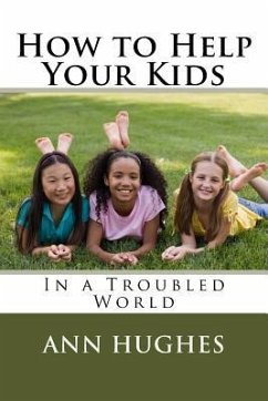 How to Help Your Kids: Better Parenting in a troubled World - Hughes, Ann