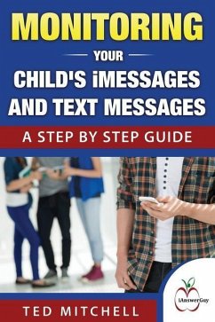 Monitoring Your Child's iMessages and Text Messages: A Step by Step Guide - Mitchell, Ted