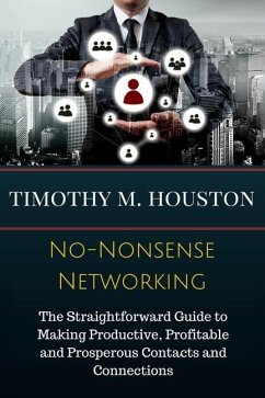 No-Nonsense Networking: The Straightforward Guide to Making Productive, Profitable and Prosperous Contacts and Connections - Houston, Timothy M.