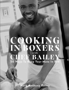 Cooking In Boxers with Chef Bailey: 50 Ways To Keep Your Mate In Bed - Bailey, Mark Anthony