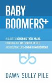 Baby Boomers +: A guide to designing these years, honoring the full circle of life, and creating life-giving conversations