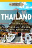 Thailand: Your Ultimate Guide to Traveling, Culture, History, Food and More!: Experience Everything Travel Guide Collection(TM)