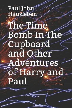 The Time Bomb In The Cupboard and Other Adventures of Harry and Paul - Hausleben, Paul John