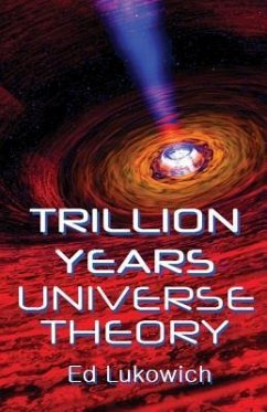 Trillion Years Universe Theory - Lukowich, Ed Richard
