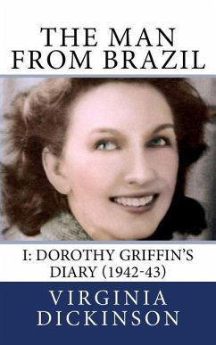The Man From Brazil 1942-43: Dorothy Griffin's Diary - Griffin, Dorothy; Dickinson, Virginia a.