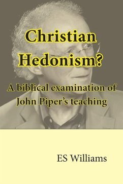 Christian Hedonism? A Biblical examination of John Piper's teaching - Williams, E. S.