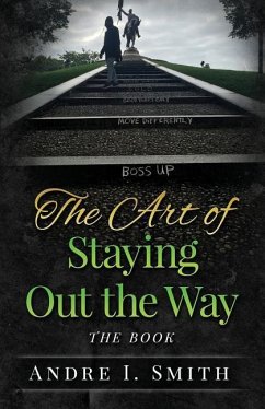 The Art of Staying Out the Way: The Book - Smith, Andre I.