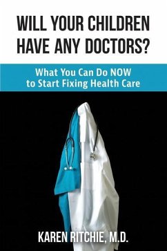Will Your Children Have Any Doctors?: What You Can Do NOW to Start Fixing Health Care - Ritchie M. D., Karen