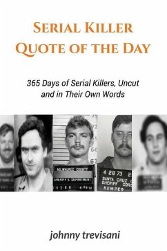 Serial Killer Quote of the Day: 365 Days of Serial Killers Uncut and In Their Own Words - Trevisani, Johnny