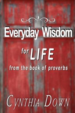 Everyday Wisdom For Life: from the book of Proverbs - Down, Cynthia