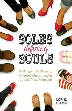 Soles Defining Souls: Walking in the Shoes of Different Church Ladies . . . and Those Who Left - Dixon, Lori E.