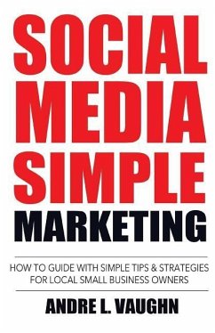 Social Media Simple Marketing: How To Guide With Simple Tips & Strategies For Local Small Business Owners - Vaughn, Andre L.