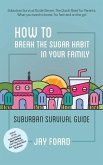 How to Break the Sugar Habit for your Family: Suburban Survival Guide