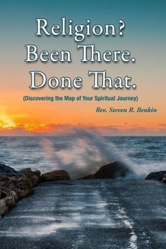 Religion? Been there. Done that.: Discovering the map of your spiritual journey - Benkin, Steven R.