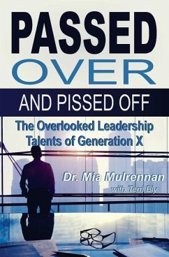 Passed Over and Pissed Off: The Overlooked Leadership Talents of Generation X - Mulrennan Psyd, Mia