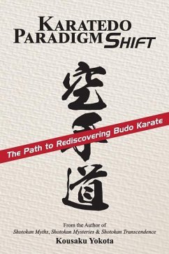 Karatedo Paradigm Shift: The Path to Rediscovering Budo Karate - Yokota, Kousaku