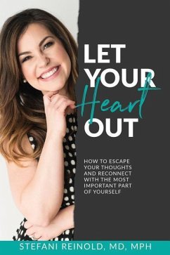 Let Your Heart Out: How to escape your thoughts and reconnect with the most important part of yourself - Reinold, Stefani