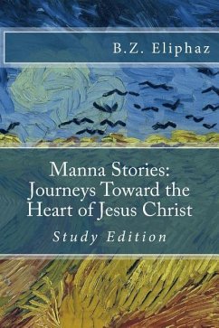 Manna Stories: Journeys Toward the Heart of Jesus Christ: Self-study edition - Eliphaz, B. Z.