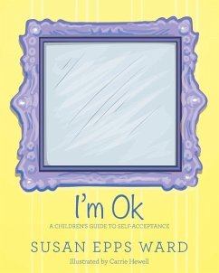I'm Ok: A Children's Guide to Self-Acceptance - Ward, Susan Epps