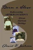 Born a Slave: Rediscovering Arthur Jackson's African American Heritage