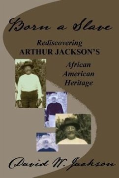 Born a Slave: Rediscovering Arthur Jackson's African American Heritage - Jackson, David W.