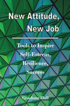 New Attitude, New Job: Tools to Inspire Self-Esteem, Resilience, Success - Hall, Graehme