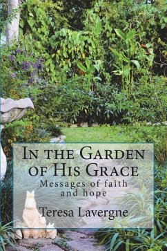In the Garden of His Grace: Messages of hope and faith - Lavergne, Teresa E.