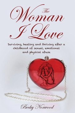 The Woman I Love: Surviving, Healing and Thriving After a Childhood of Sexual, Emotional and Physical Abuse - Norwood, Becky