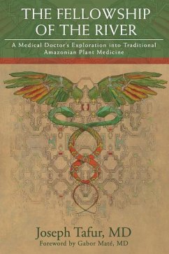 The Fellowship of the River: A Medical Doctor's Exploration into Traditional Amazonian Plant Medicine - Tafur, Joseph