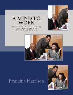 A Mind to Work: The Life and Career Planning Guide for People Who STILL Need To Work - Harrison Msw, Francina R.