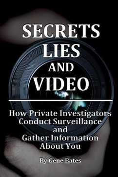 Secrets, Lies and Video: How Private Investigators Conduct Surveillance and Gather Information About You - Bates, Gene Warren