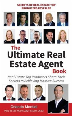 The Ultimate Real Estate Agent Book: Real Estate Top Producers Share Their Secrets to Massive - Montiel, Orlando