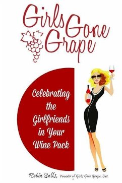 Girls Gone Grape: Celebrating the Girlfriends In Your Wine Pack - Salls, Robin