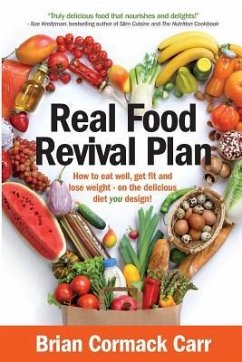 Real Food Revival Plan: How to eat well, get fit and lose weight - on the delicious diet you design! - Carr, Brian Cormack