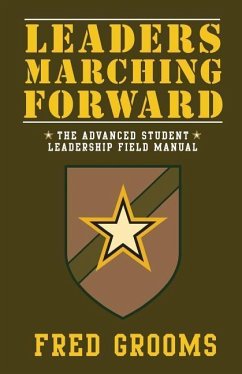 Leaders Marching Forward: The Advanced Student Leadership Field Manual - Grooms, Fred