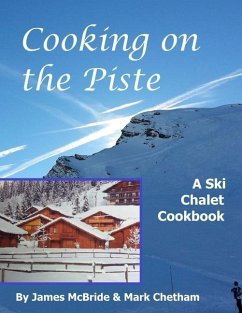 Cooking on the Piste: A Ski Chalet Cookbook - Chetham, Mark; Mcbride, James