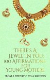 There's A Jewel In You: 100 Affirmations for the Young Mother