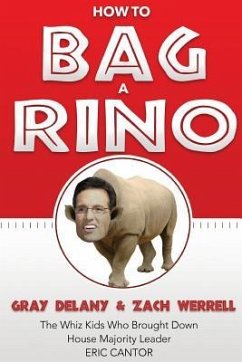 How to Bag a RINO: The Whiz Kids Who Brought Down House Majority Leader Eric Cantor - Werrell, Zach; Delany, Gray