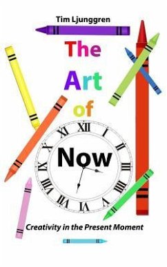 The Art of Now: Creativity in the Present Moment - Ljunggren, Tim