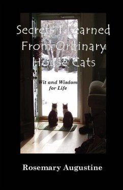 Secrets I Learned From Ordinary House Cats: Wit and Wisdom for Life - Augustine, Rosemary