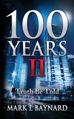 100 Years II: Truth Be Told - Baynard, Mark L.