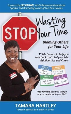 Stop Wasting Your Time Blaming Others for Your Life: 15 Life Lessons to help you take back control of your Life, Relationships and Career - Hartley, Tamara