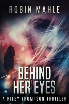 Behind Her Eyes: A Riley Thompson Thriller - Mahle, Robin