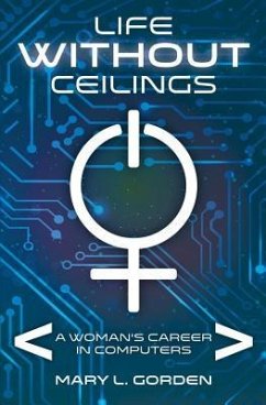 Life Without Ceilings: A Woman's Career in Computers - Gorden, Mary L.