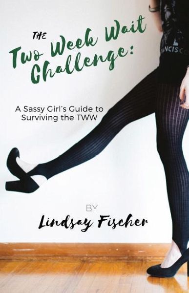 The Two Week Wait Challenge: A Sassy Girl's Guide to Surviving the TWW The Two Week Wait Challenge: A Sassy Girl's Guide to Surviving the TWW