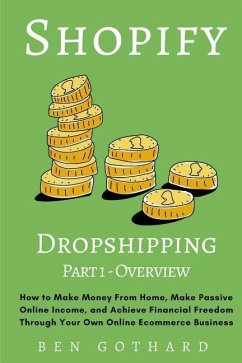 Shopify Dropshipping: How to Make Money From Home, Make Passive Online Income, and Achieve Financial Freedom Through Your Own Online Ecommer - Gothard, Ben