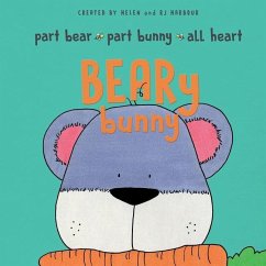 BEARy Bunny: Part Bear - Part Bunny - All Heart - Harbour, R. J.; Harbour, Helen Lee